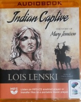 Indian Captive - The Story of Mary Jemison written by Lois Lenski performed by Tavia Gilbert on MP3 CD (Unabridged)